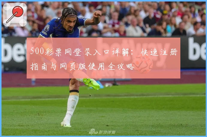 500彩票网登录入口详解:快速注册指南与网页版使用全攻略