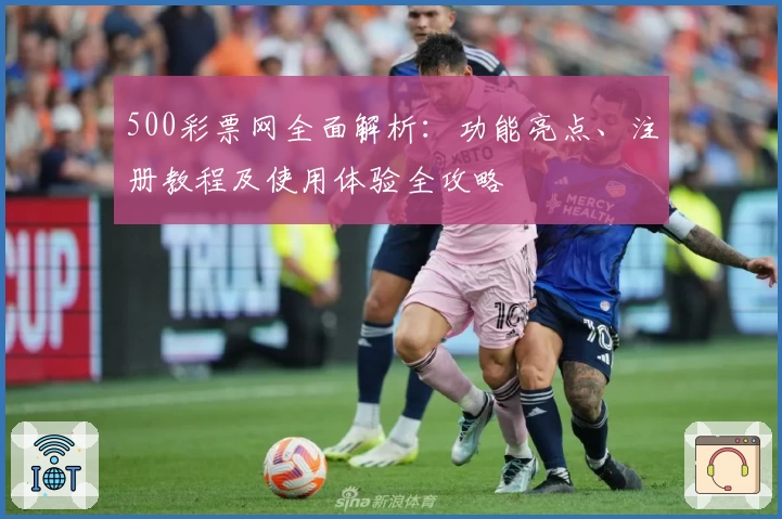 500彩票网全面解析:功能亮点、注册教程及使用体验全攻略