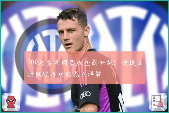 500彩票网网页版全新升级：便捷注册教程与功能亮点详解
