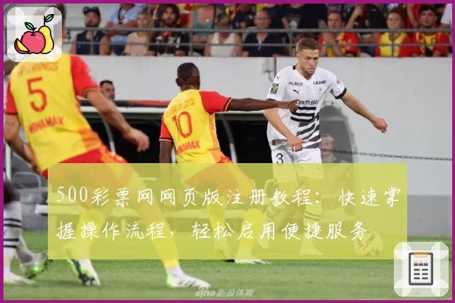 500彩票网网页版注册教程：快速掌握操作流程，轻松启用便捷服务